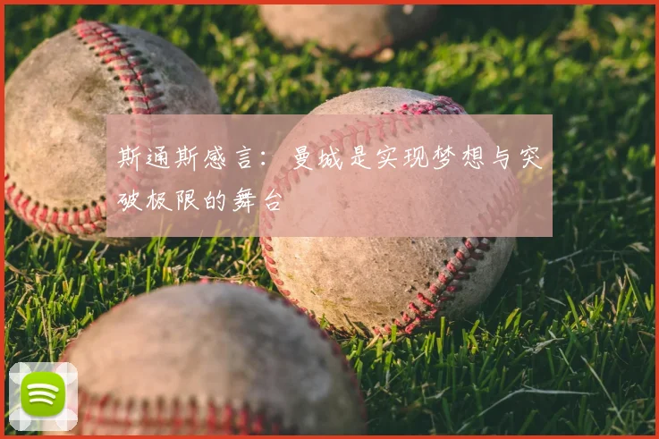 斯通斯感言：曼城是实现梦想与突破极限的舞台
